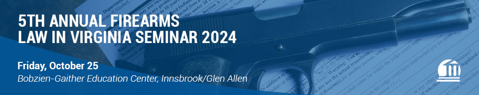 5th Annual Firearms Law in Virginia Seminar 2024